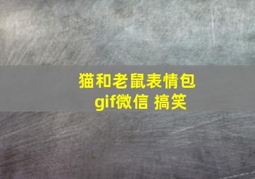 猫和老鼠表情包gif微信 搞笑